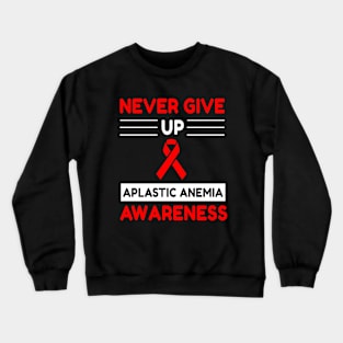 Aplastic Anemia Awareness Never Give Up Crewneck Sweatshirt